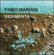 Sedimenta. Ediz. illustrata libro di Mariani Fabio; Praticò M. (cur.)