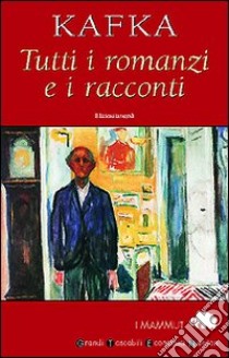 Tutti i romanzi e i racconti: America-Il processo-Il castello-I racconti libro di Kafka Franz