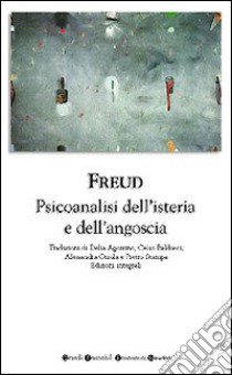 Psicoanalisi dell'isteria e dell'angoscia. Ediz. integrale libro di Freud Sigmund