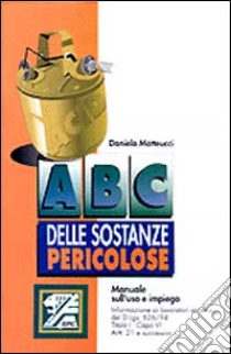 ABC delle sostanze pericolose: uso e impiego libro di Matteucci Daniela