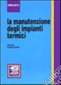 La manutenzione degli impianti termici secondo la Legge 10/91 ed il DPR 412/93 libro di Marrocchelli Alfredo