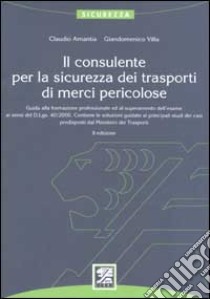 Il consulente per la sicurezza dei trasporti di merci pericolose libro di Amantia Claudio - Villa Giandomenico