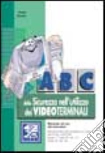 ABC della sicurezza nell'utilizzo dei videoterminali libro di Rovetta Sergio