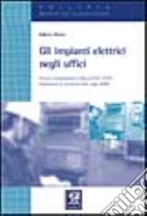 Gli impianti elettrici negli uffici. Tecnica e progettazione in base al DPR 447/91 libro di Olivieri Roberto