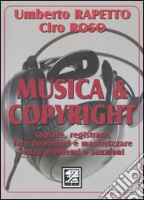 Musica & copyright. Copiare, registrare, fare download e masterizzare senza problemi e sanzioni libro di Rapetto Umberto - Roso Ciro