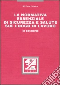 La normativa essenziale di sicurezza e salute sul luogo di lavoro libro di Lepore Michele