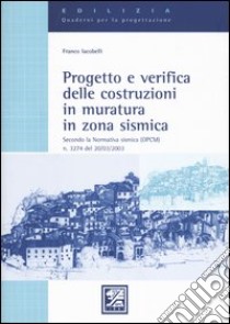 Progetto e verifica delle costruzioni in muratura in zona sismica. Secondo la normativa sismica (OPCM) n. 3274 libro di Iacobelli Franco