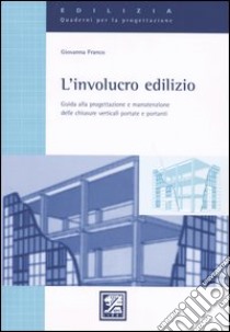 L'involucro edilizio. Guida alla progettezione e manutenzione delle chiusure verticali portate e portanti libro di Franco Giovanna