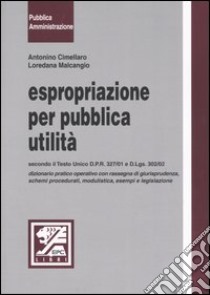 Espropriazione per pubblica utilità secondo il Testo Unico D.P.R. 327/01 e D.Lgs. 302/02. Dizionario pratico operativo con rassegna di giurispru denza, schemi... libro di Cimellaro Antonino - Malcangio Loredana