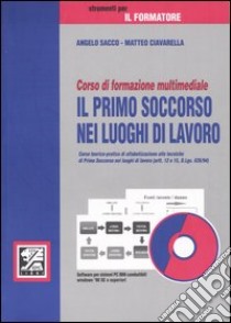 Corso di formazione multimediale. Il primo soccorso nei luoghi di lavoro. Con CD-ROM libro di Sacco Angelo - Ciavarella Matteo