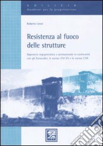 Resistenza al fuoco delle strutture. Approccio ingegneristico e prestazionale in conformità con gli Eurocodici, le norme UNI EN e le norme CNR libro di Lenzi Roberto