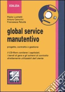 Global service manutentivo. Progetto, contratto e gestione. Con CD-ROM libro di Luchetti Paolo; Cancrini Arturo; Petullà Francesca