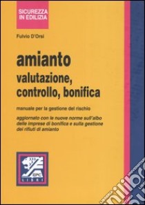 Amianto. Valutazione, controllo, bonifica. Manuale per la gestione del rischio libro di D'Orsi Fulvio