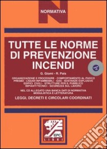 Tutte le norme di prevenzione incendi. Leggi, decreti e circolari coordinati. Con CD-ROM libro di Giomi Gioacchino; Pais P. Roberto