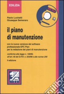 Il piano manutenzione. Con la nuova versione del software professionale EPC Plan per la redazione dei piani di manutenzione. Con CD-ROM libro di Luchetti Paolo - Semeraro Giuseppe