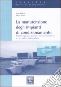 La manutenzione degli impianti di condizionamento. Requisiti di progetto, collaudo e manutenzione igienica per una migliore qualità dell'aria libro di Magrini Anna; Roveta Marco