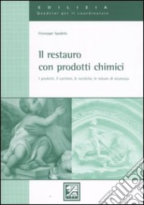 Il restauro con prodotti chimici. I prodotti, il cantiere, le tecniche, le misure di sicurezza libro di Spadola Giuseppe