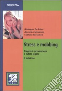 Stress e mobbing. Diagnosi, prevenzione e tutela legale libro di De Falco Giuseppe - Messineo Agostino - Messineo Fabrizio