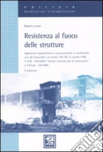 Resistenza al fuoco delle strutture. Approccio ingegneristico e prestazionale in conformità con gli Eurocodici, le norme UNI EN e le norme CNR, il D.M. 14/9/2005... libro di Lenzi Roberto