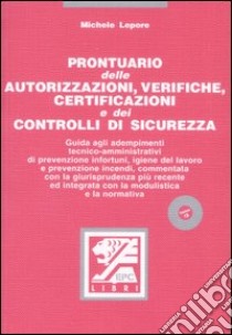 Prontuario delle autorizzazioni, verifiche, certificazioni e dei controlli di sicurezza. Con CD-ROM libro di Lepore Michele