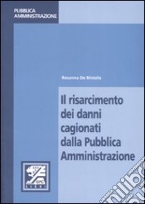 Il risarcimento dei danni cagionati dalla pubblica amministrazione libro di De Nictolis Rosanna