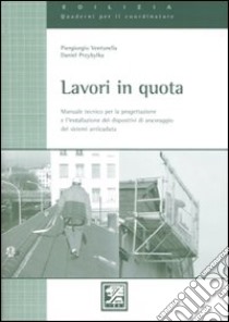 Lavori in quota. Manuale tecnico per la progettazione e l'installzione dei dispositivi di ancoraggio dei sistemi anticaduta libro di Venturella Piergiorgio - Przybylka Daniele