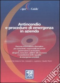 Antincendio e procedure di emergenza in azienda. Con CD-ROM libro di Pais P. Roberto; Lugoboni Giovanni Luigi; Pierini Claudio