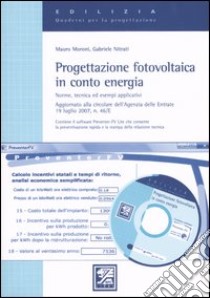 Progettazione fotovoltaica in conto energia. Norme, tecnica ed esempi applicativi. Con CD-ROM libro di Moroni Mauro; Nitrati Gabriele