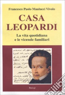 Casa Leopardi. La vita quotidiana e le vicende familiari libro di Maulucci Vivolo Francesco P.