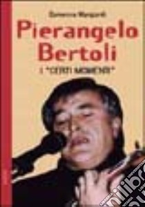 Pierangelo Bertoli. I «certi momenti» libro di Mangiardi Domenico