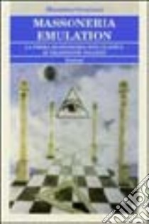 Massoneria Emulation. La prima massoneria speculativa di tradizione inglese libro di Graziani Massimo