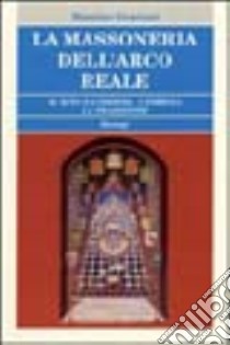 Massoneria dell'Arco Reale. Il rito e l'ordine. I simboli e la tradizione libro di Graziani Massimo