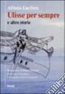 Ulisse per sempre e altre storie libro di Lucifero Alfredo