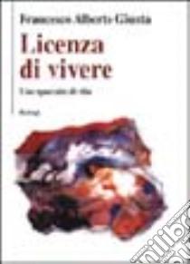 Licenza di vivere. Uno spaccato di vita libro di Giunta Francesco A.