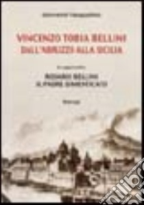 Vincenzo Tobia Bellini. Dall'Abruzzo alla Sicilia libro di Pasqualino Giovanni