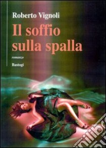 Il soffio sulla spalla libro di Vignoli Roberto