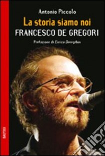 La storia siamo noi. Francesco De Gregori libro di Piccolo Antonio