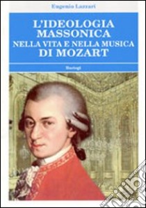 L'ideologia massonica nella vita e nella musica di Mozart libro di Lazzari Eugenio
