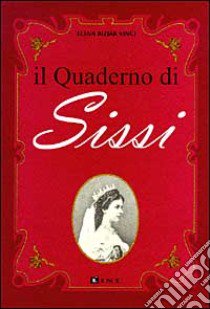 Il quaderno di Sissi. I fatti, le fotografie, il diario immaginario di Elisabetta d'Austria libro di Bizjak Vinci Elena