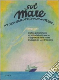 Sul mare. Grafica pubblicitaria ed editoriale attraverso le copertine della rivista di viaggi del Lloyd triestino libro di Vatta Sergio