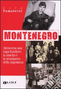 Montenegro. Attraverso una saga familiare, la nascita e la scomparsa della Jugoslavia libro di Tomasevic Bato