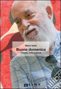 Buona domenica. Trieste, volti e storie libro di Vatta Mario