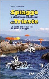 Spiagge e stabilimenti balneari di Trieste. La guida più completa da Duino a Muggia libro di Zanettovich Marco