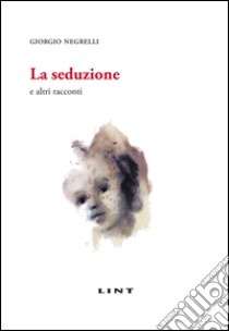 La seduzione e altri racconti libro di Negrelli Giorgio