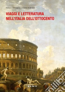 Viaggi e letteratura nell'Italia dell'Ottocento. Nuova ediz. libro di Savorgnan Cergneu di Brazza Fabiana