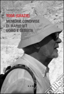 Todà (Grazie). Memorie condivise di Mario Vit, uomo e gesuita. Nuova ediz. libro di Dolcher Caterina