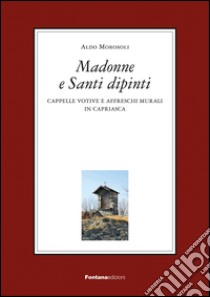 Madonne e santi dipinti. Ediz. illustrata libro di Morosoli Aldo