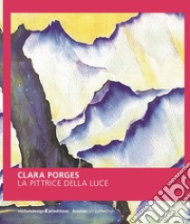 Clara Porges. La pittrice della luce libro di Lardelli Dora; Michels Sergio