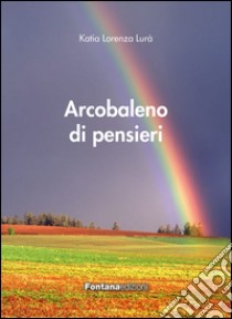 Arcobaleno di pensieri libro di Lura Katia L.