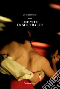 Due vite. Un solo ballo libro di Rimoldi Linda